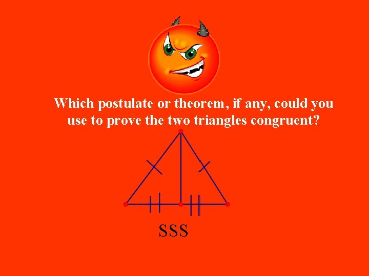 Which postulate or theorem, if any, could you use to prove the two triangles