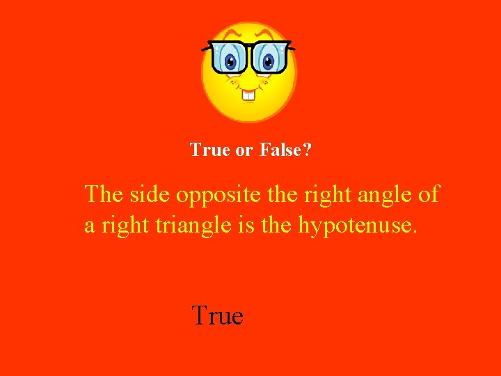 True or False? The side opposite the right angle of a right triangle is