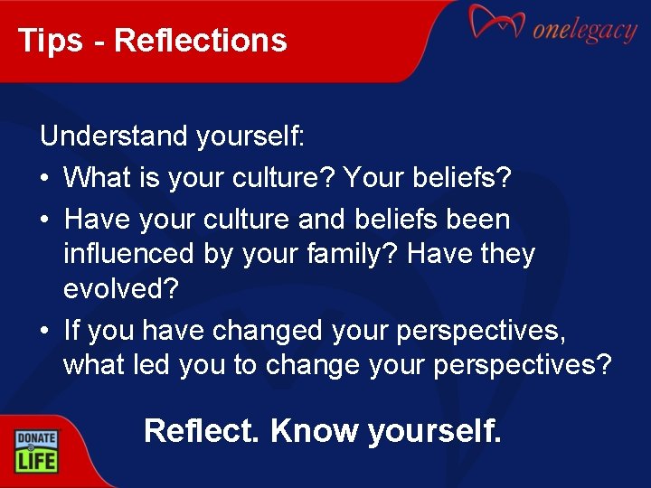 Tips - Reflections Understand yourself: • What is your culture? Your beliefs? • Have