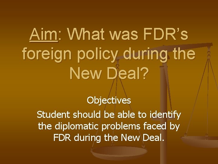 Aim: What was FDR’s foreign policy during the New Deal? Objectives Student should be