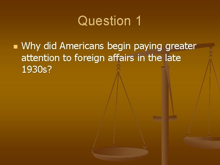 Question 1 n Why did Americans begin paying greater attention to foreign affairs in