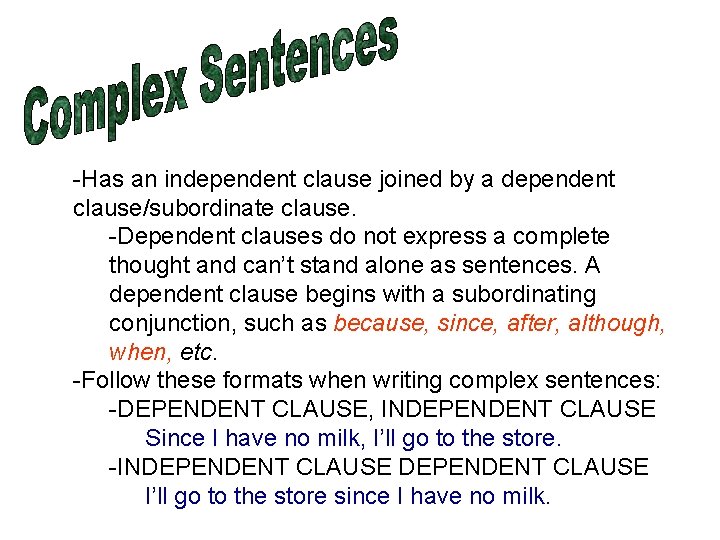 -Has an independent clause joined by a dependent clause/subordinate clause. -Dependent clauses do not