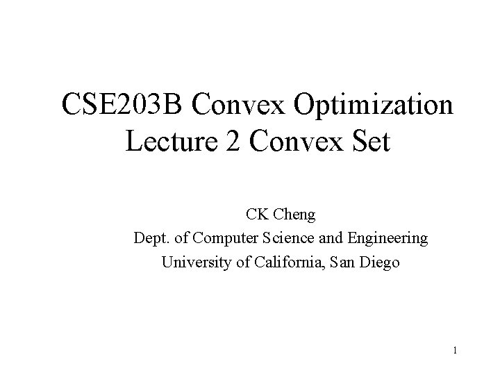 CSE 203 B Convex Optimization Lecture 2 Convex Set CK Cheng Dept. of Computer