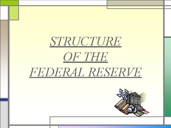 STRUCTURE OF THE FEDERAL RESERVE 