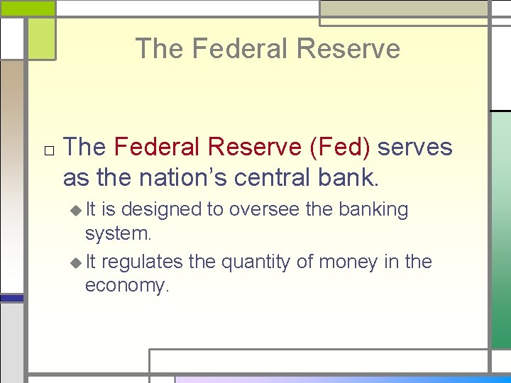 The Federal Reserve □ The Federal Reserve (Fed) serves as the nation’s central bank.