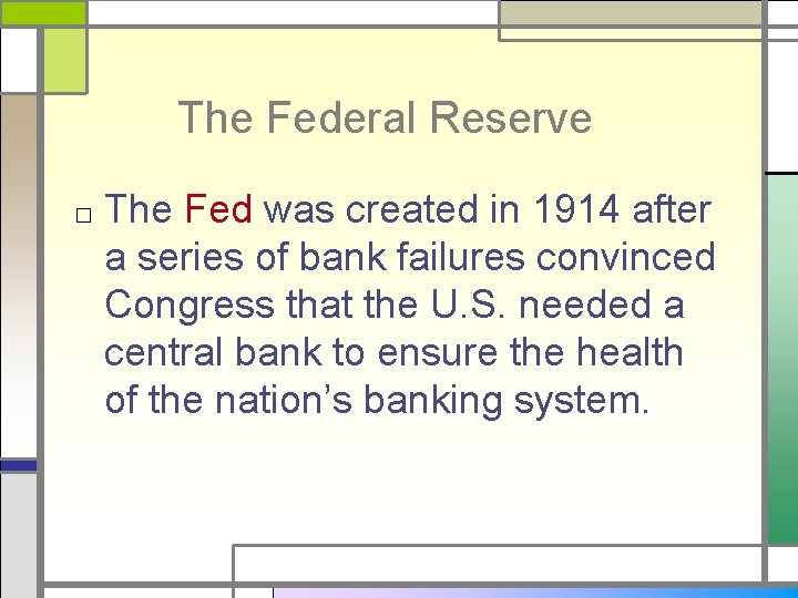 The Federal Reserve □ The Fed was created in 1914 after a series of