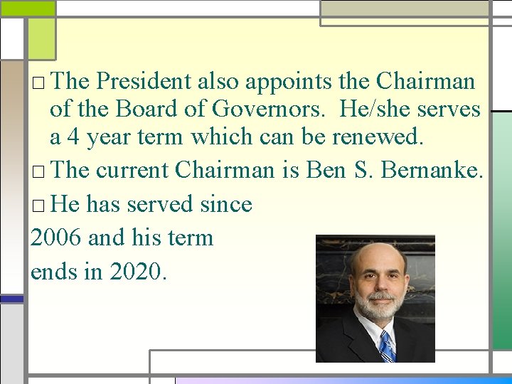 □ The President also appoints the Chairman of the Board of Governors. He/she serves