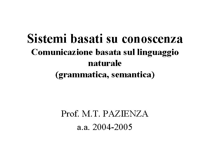 Sistemi basati su conoscenza Comunicazione basata sul linguaggio naturale (grammatica, semantica) Prof. M. T.