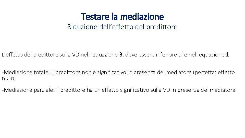 Testare la mediazione Riduzione dell’effetto del predittore L’effetto del predittore sulla VD nell’ equazione