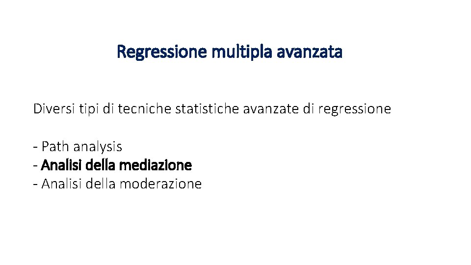 Regressione multipla avanzata Diversi tipi di tecniche statistiche avanzate di regressione - Path analysis