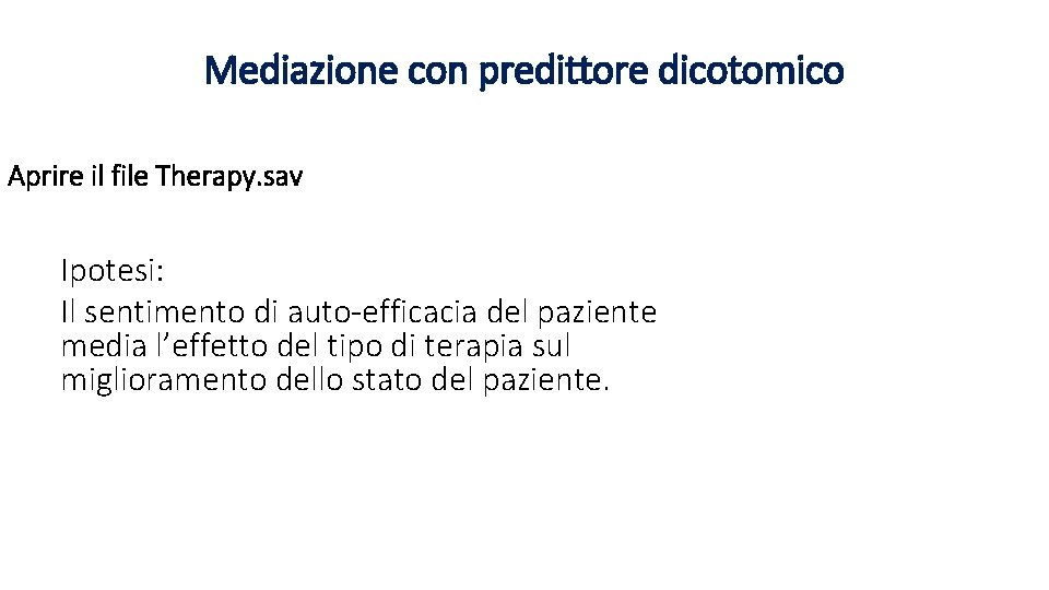 Mediazione con predittore dicotomico Aprire il file Therapy. sav Ipotesi: Il sentimento di auto-efficacia