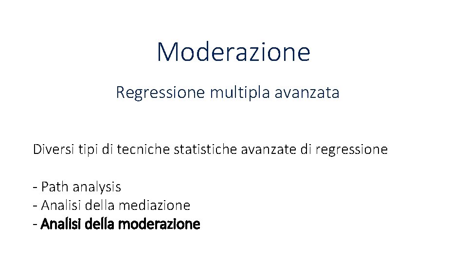 Moderazione Regressione multipla avanzata Diversi tipi di tecniche statistiche avanzate di regressione - Path