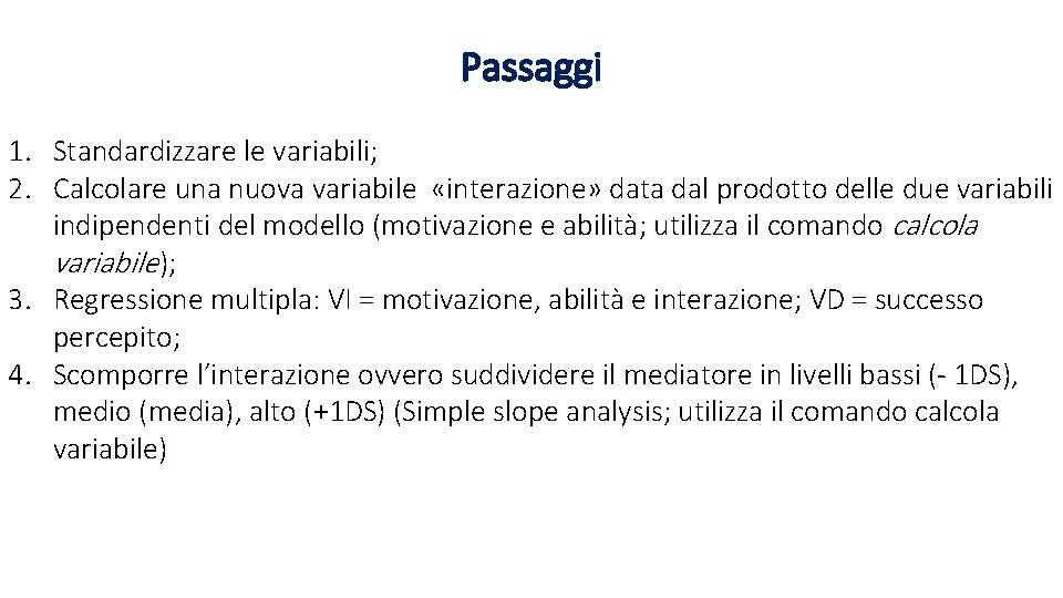 Passaggi 1. Standardizzare le variabili; 2. Calcolare una nuova variabile «interazione» data dal prodotto