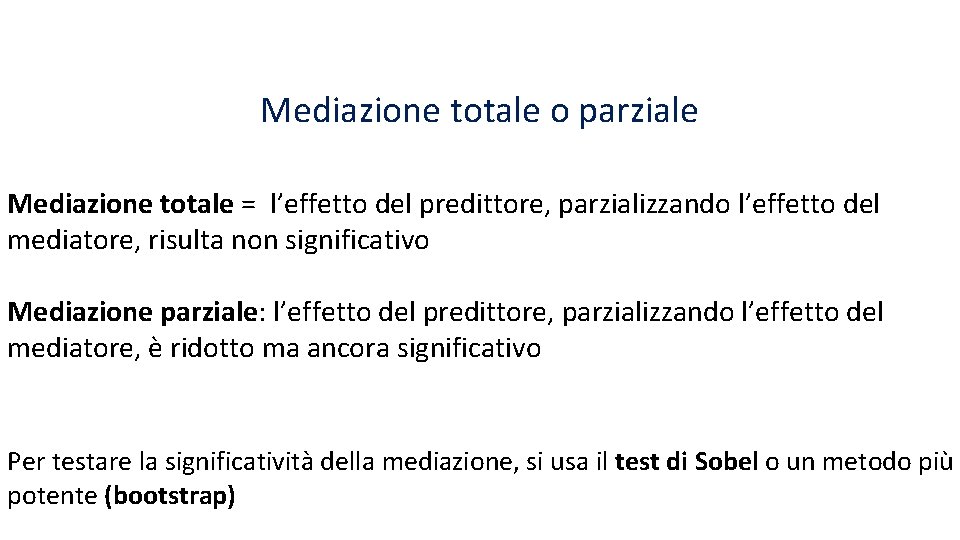 Mediazione totale o parziale Mediazione totale = l’effetto del predittore, parzializzando l’effetto del mediatore,