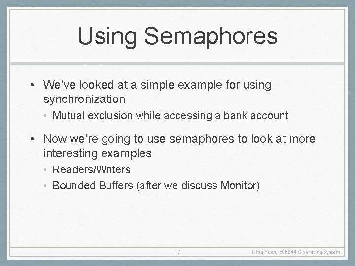 Using Semaphores • We’ve looked at a simple example for using synchronization • Mutual