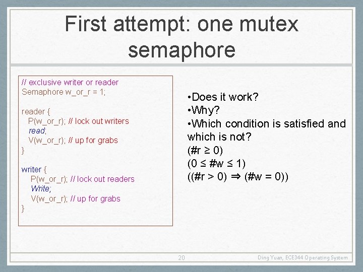 First attempt: one mutex semaphore // exclusive writer or reader Semaphore w_or_r = 1;