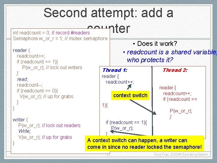 Second attempt: add a counter int readcount = 0; // record #readers Semaphore w_or_r