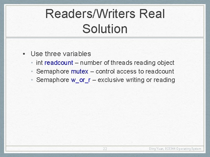 Readers/Writers Real Solution • Use three variables • int readcount – number of threads