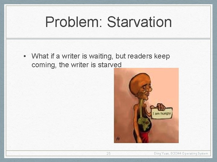 Problem: Starvation • What if a writer is waiting, but readers keep coming, the