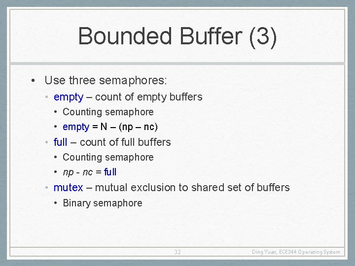 Bounded Buffer (3) • Use three semaphores: • empty – count of empty buffers