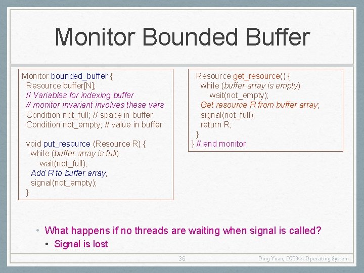 Monitor Bounded Buffer Monitor bounded_buffer { Resource buffer[N]; // Variables for indexing buffer //