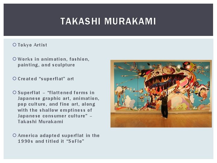 TAKASHI MURAKAMI Tokyo Artist Works in animation, fashion, painting, and sculpture Created “superflat” art