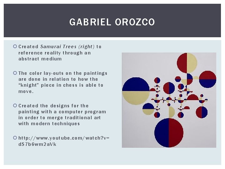 GABRIEL OROZCO Created Samurai Trees (right) to reference reality through an abstract medium The