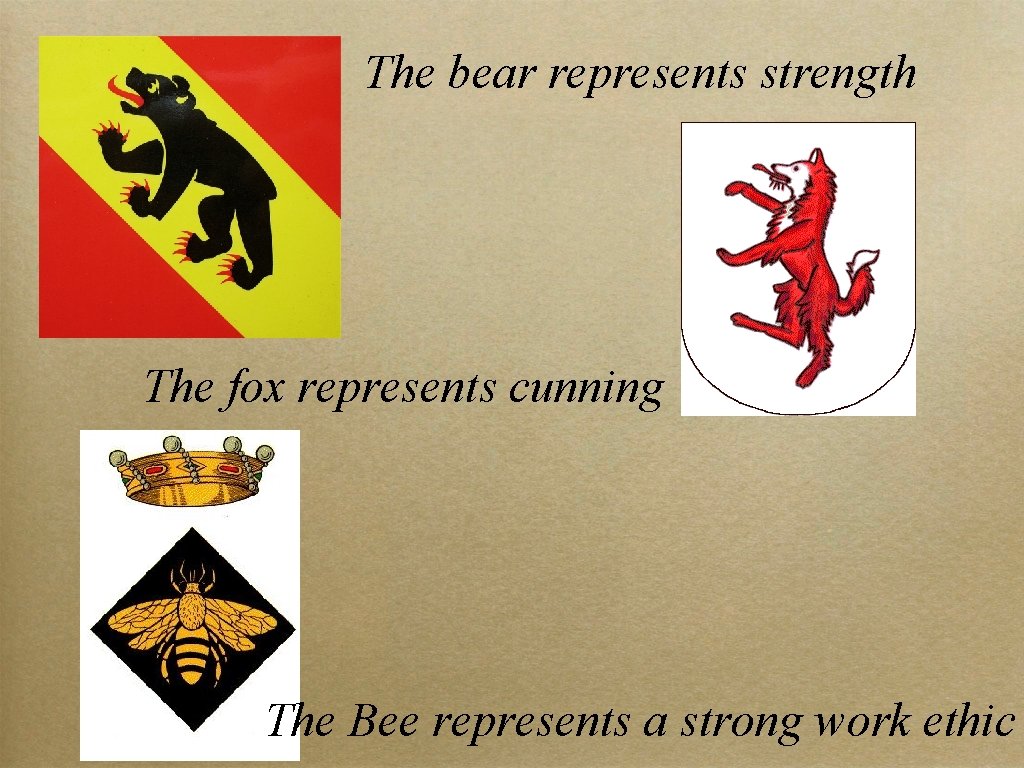 The bear represents strength The fox represents cunning The Bee represents a strong work