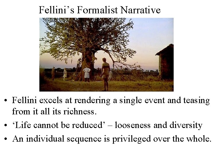 Fellini’s Formalist Narrative • Fellini excels at rendering a single event and teasing from