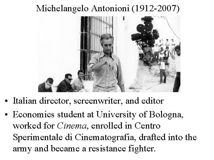 Michelangelo Antonioni (1912 -2007) • Italian director, screenwriter, and editor • Economics student at