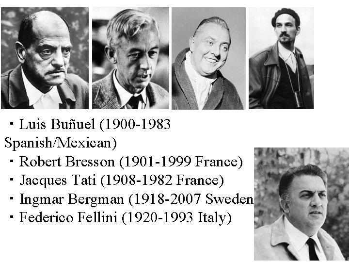 ・Luis Buñuel (1900 -1983 Spanish/Mexican) ・Robert Bresson (1901 -1999 France) ・Jacques Tati (1908 -1982