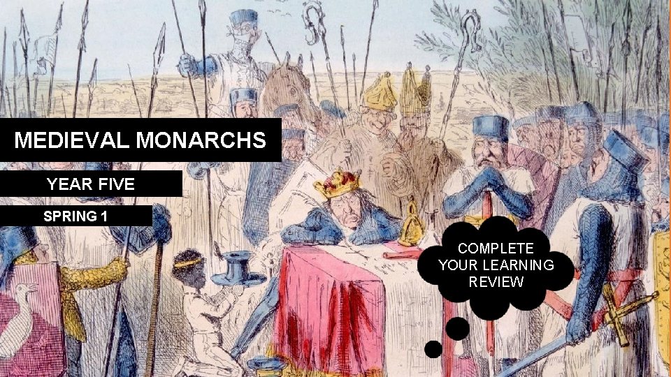 MEDIEVAL MONARCHS YEAR FIVE SPRING 1 COMPLETE YOUR LEARNING REVIEW 