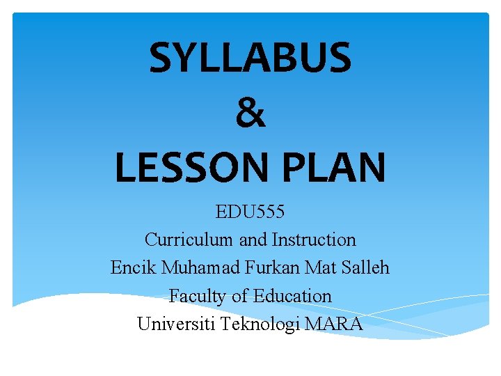 SYLLABUS & LESSON PLAN EDU 555 Curriculum and Instruction Encik Muhamad Furkan Mat Salleh