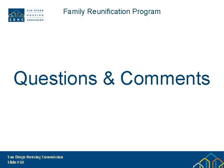 Family Reunification Program Questions & Comments San Diego Housing Commission Slide #10 