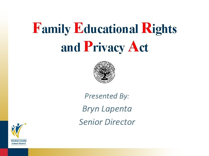 Family Educational Rights and Privacy Act Presented By: Bryn Lapenta Senior Director 