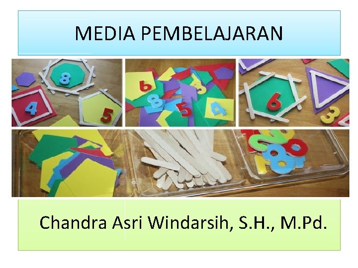 MEDIA PEMBELAJARAN Chandra Asri Windarsih, S. H. , M. Pd. 
