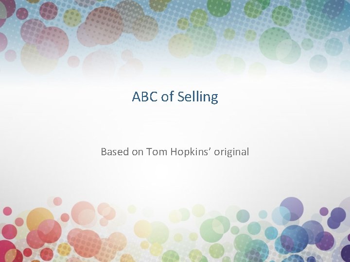 ABC of Selling Based on Tom Hopkins’ original 