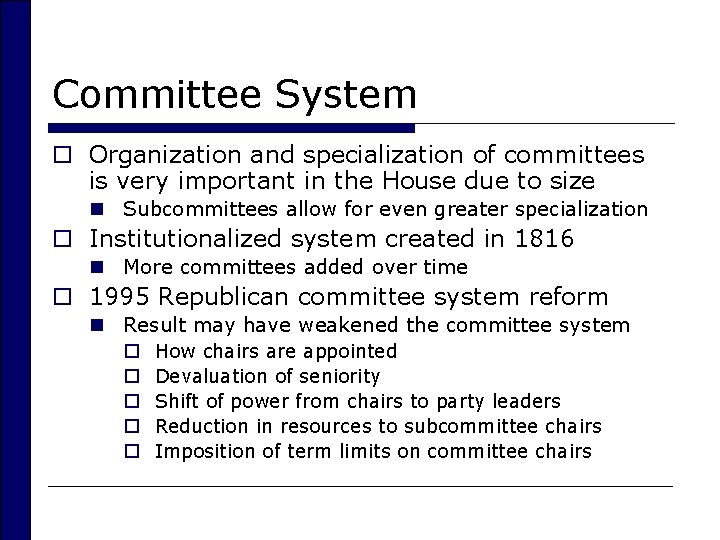 Committee System o Organization and specialization of committees is very important in the House