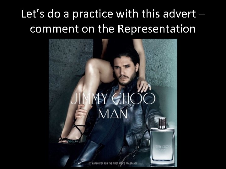 Let’s do a practice with this advert – comment on the Representation 