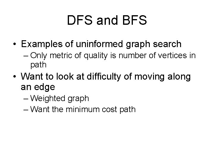 DFS and BFS • Examples of uninformed graph search – Only metric of quality