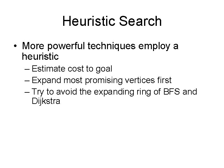 Heuristic Search • More powerful techniques employ a heuristic – Estimate cost to goal