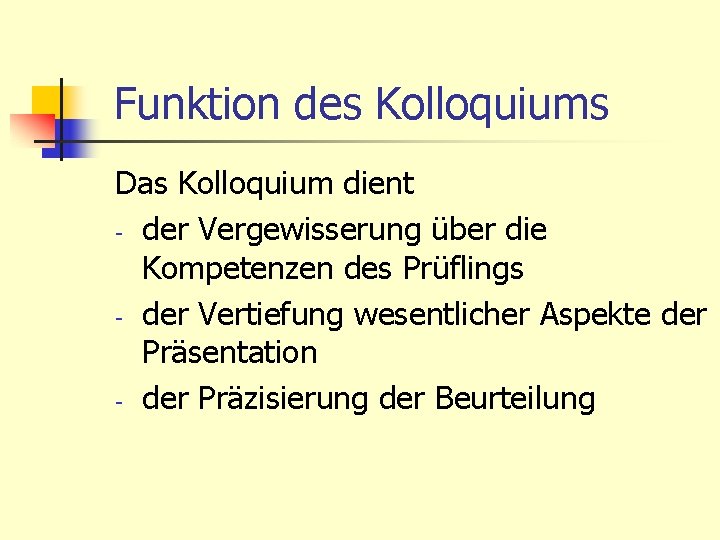 Funktion des Kolloquiums Das Kolloquium dient - der Vergewisserung über die Kompetenzen des Prüflings