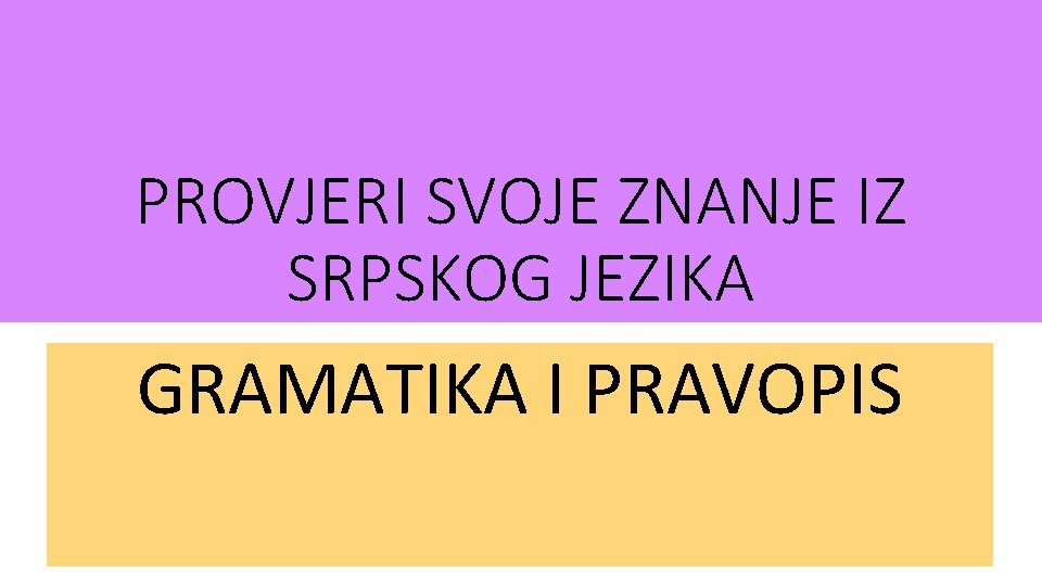 PROVJERI SVOJE ZNANJE IZ SRPSKOG JEZIKA GRAMATIKA I PRAVOPIS 