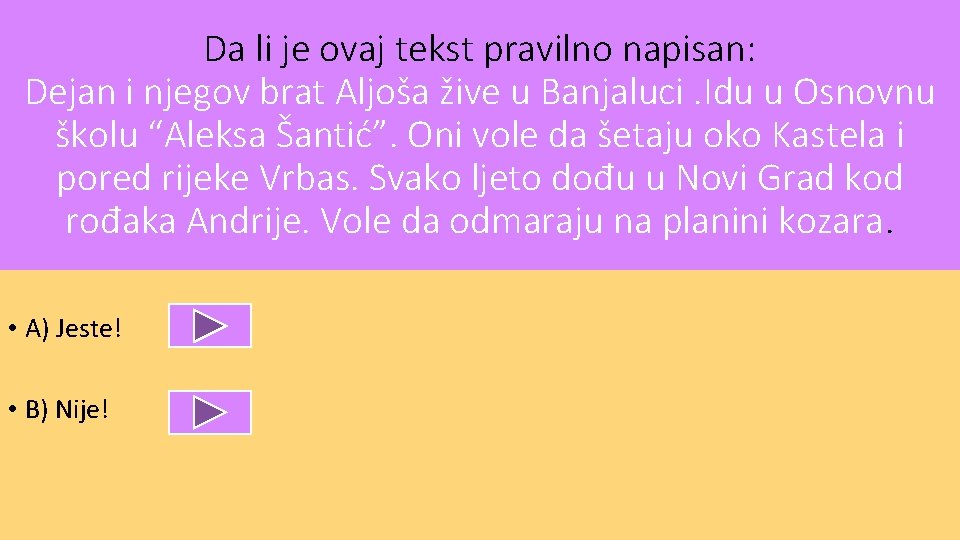 Da li je ovaj tekst pravilno napisan: Dejan i njegov brat Aljoša žive u