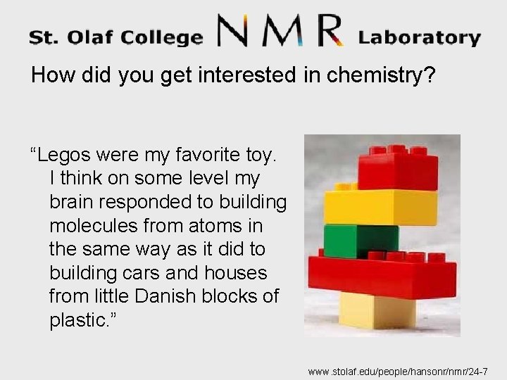 How did you get interested in chemistry? “Legos were my favorite toy. I think