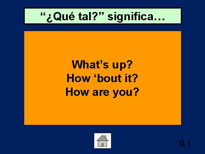 “¿Qué tal? ” significa… What’s up? How ‘bout it? How are you? 9, 1