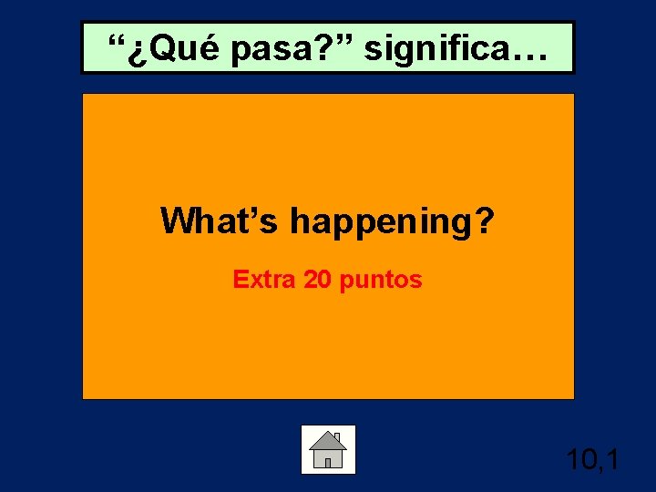 “¿Qué pasa? ” significa… What’s happening? Extra 20 puntos 10, 1 