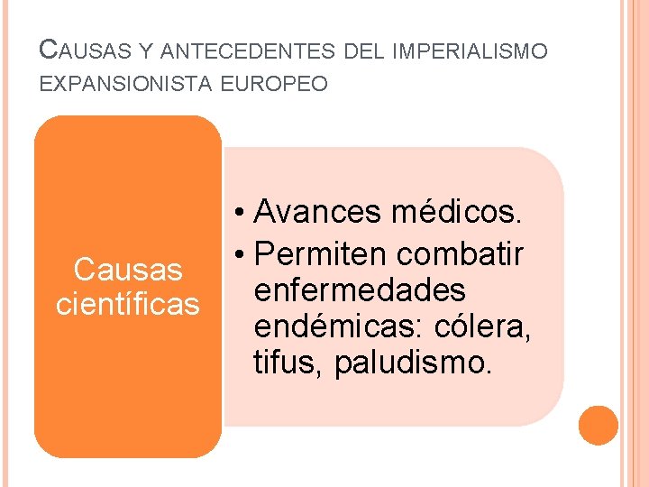 CAUSAS Y ANTECEDENTES DEL IMPERIALISMO EXPANSIONISTA EUROPEO • Avances médicos. • Permiten combatir Causas