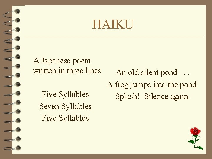 HAIKU A Japanese poem written in three lines Five Syllables Seven Syllables Five Syllables