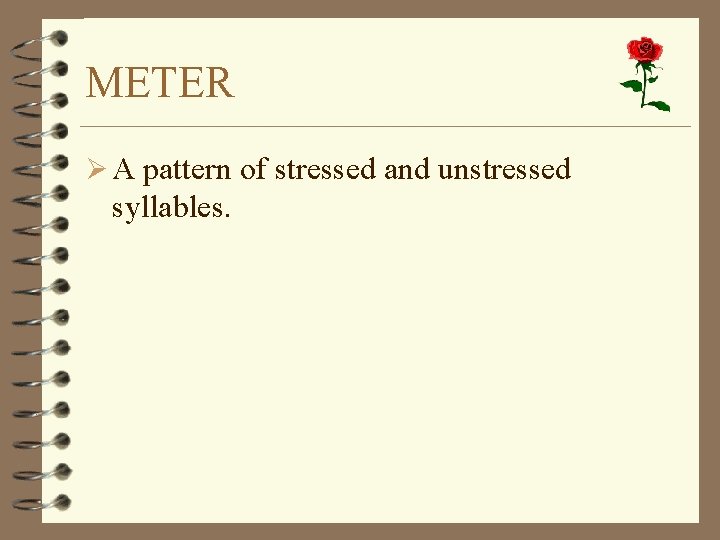 METER Ø A pattern of stressed and unstressed syllables. 